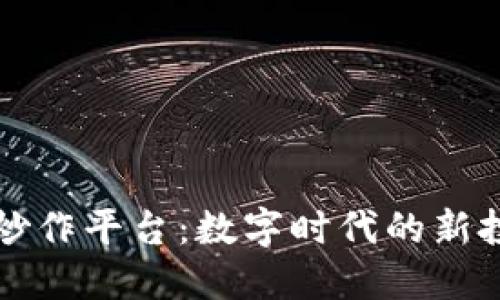 区块链炒作平台：数字时代的新投资赌场