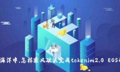 在区块链的海洋中，怎样乘风破浪完成tokenim2.0