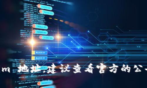 Tokenim 的地址通常会在其官方网站或官方社交媒体渠道上发布。如果您在找某个特定的 Tokenim 地址，建议查看官方的公告、白皮书或向社群成员询问。在进行任何加密货币交易时，请确保信息的准确性以避免潜在的损失。