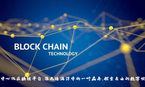 去中心化区块链平台：像无边海洋中的一叶扁舟，探索自由的数字世界