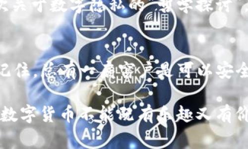 你的Tokenim 2.0钱包是否如同透明玻璃，能被警方“窥探”？
Tokenim 2.0, 钱包, 警方, 匿名性/guanjianci

引言：秘密与透明的博弈
在这个数字货币的时代，Tokenim 2.0钱包如同一个神秘的宝藏，藏着你的财富和秘密。但是问题来了：这样的钱包能否被警方查到？它是否真的拥有我们心中想象的那种安全感？或者说，它就像一扇透明的窗户，让警方随时都能窥探到里面的一切？在这篇文章中，我们将对此进行深入探讨。

Tokenim 2.0钱包：一扇隐秘的窗户
Tokenim 2.0钱包是一种数字货币存储工具，专为用户提供便利和安全性。想象一下，这个钱包就像是一个装满黄金的箱子，外表看似普通，但里面却藏着你辛辛苦苦赚来的财富。钱包的设计初衷是为用户提供安全交易的环境，让用户可以在数字世界中畅游而不被外界打扰。

隐私与安全：双刃剑的抉择
与传统银行账户相比，数字资产的控制权更大，但这也意味着隐私和安全之间的微妙平衡。就像你在公园放着一只聪明的狗，虽然它可以保护你，但也可能在你不注意的时候把邻居的花园搞得一团糟。Tokenim 2.0钱包声称提供匿名交易功能，但这是否意味着它能完全免受警方的监视呢？

法律层面：谁是“黑客”？谁是“清白”?
在法律的世界里，透明与隐秘的界限往往由国家的法律来划定。在某些国家，警方可以依据法律法规追踪数字资产的流动，尤其是在涉及诈骗、洗钱等犯罪活动时。因此，Tokenim 2.0钱包虽然在理论上提供了一定的匿名性，但在法律面前，它却可能并不那么“无懈可击”。

技术层面：区块链的透明性
Tokenim 2.0钱包利用了区块链技术，这种技术的本质就是公开透明的。因此，虽然你在钱包中进行的交易可能会显得隐秘，但这些交易记录却是烙印在区块链上的，就像是刻在石碑上的历史，无法被抹去。谁还没点小烦恼呢？总觉得自己的秘密随时都会被揭晓。

如何保护你的隐私？
既然如此，作为用户，我们该如何保护我们的隐私呢？首先，使用复杂且独特的密码非常重要，别以为“123456”这个密码在数字世界里也能保你周全！其次，考虑使用分层钱包或混币服务，这些服务的目的是为了让资金流动更加“秘密”，就像在婚礼上选择一条不被人注意的小道一样。这些策略虽然不能完全避开法律的“阳光”，但至少能让你的钱包在一定程度上不那么显眼。

以“透明”为名的“隐秘” — Tokenim钱包的误区
Tokenim 2.0钱包的名字听起来就像是在高呼“透明得令人不安”，但实际上，很多用户对其透明性存在误解。就像一位初入职场的年轻人，以为所有工作都是“白开水”般简单。每一笔交易都有可能被分析和查控，所以用户切勿掉以轻心。尽量了解相关的法律法规，这样才能更好地保护自己。

总结：把握机会，合理利用
最后，Tokenim 2.0钱包如同一把双刃剑，既能带给用户便利，也潜藏着风险。用户在关注匿名性与安全性的同时，也需谨记法律法规的重要性。我们可以将此次讨论视为一次关于数字隐私的“哲学探讨”，在未来的旅程中，继续保留对安全和隐私的敏感与追求。

结尾：未来的“钱包”
未来是否还会有更先进和安全的钱包工具出现？谁知道呢！不过在此之前，保持警觉，合理使用Tokenim 2.0钱包，才能确保你在这个转瞬即逝的数字时代中立于不败之地。记住，总有一扇窗户是可以安全关闭的，但一定要记得把窗帘拉上，防止好奇的邻居偷窥到你的小秘密！

所以，虽然Tokenim 2.0钱包可能让你在短时间内自我感觉良好，但在这场探索的旅程中，有时候“隐秘”与“透明”之间的博弈，才是提升自己理财技能的最佳途径。谁说玩转数字货币不能既有乐趣又有价值呢？