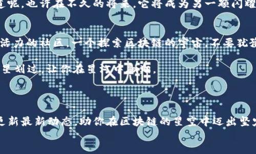 星际漫游：Tokenim 2.0带你探索区块链宇宙的奇妙旅程
Tokenim 2.0, 区块链, 加密货币, 去中心化/guanjianci

引言：踏上宇宙之旅
想象一下，站在浩瀚星空下，仰望星辰，仿佛宇宙中的每一颗星星都在诉说一个秘密。同样，在区块链的浩瀚世界中，Tokenim 2.0也为我们打开了一扇通往未知世界的大门。它不只是一个平台，它更像是一艘飞船，带领我们探索加密货币的无限可能。

Tokenim 2.0是什么？
Tokenim 2.0，可以视为区块链生态中的一颗新星。它是一种去中心化的加密货币平台，旨在为用户提供一个安全、可靠的数字资产交易环境。想象一下，你在一个星际市场上，随意选择你需要的商品，然后用Tokenim 2.0交易，就像在宇宙间自由飞翔。

Tokenim 2.0的特点
Tokenim 2.0就像是那个总是在太空站里发光的星星，拥有众多令人瞩目的特点。

h41. 去中心化/h4
在Tokenim 2.0的世界里，没有“大佬”来操控市场。每个人都可以随时参与其中，任何人都能在这个航天器中找到自己的位置。它的去中心化结构，确保了透明、公平的交易环境，避免了中心化带来的权力滥用和操控。

h42. 安全性/h4
区块链技术的引入，犹如为飞船安装了最先进的防护罩。Tokenim 2.0采用了顶级的加密技术，确保用户的资金和数据安全。谁还不想在宇宙旅行中高枕无忧呢？

h43. 用户友好界面/h4
即使是宇航员，也需要一个可靠的仪表盘来导航。Tokenim 2.0提供了一个友好的用户界面，即使是新手也能轻松上手。就算是对区块链一无所知的你，也能够迅速找到方向，开始航行。

h44. 快速交易/h4
在太空中，时间是至关重要的。Tokenim 2.0支持快速的交易确认，让用户能够迅速完成买卖，抓住每一个在宇宙中闪烁的机遇。

Tokenim 2.0的应用场景
在这个去中心化的星系中，Tokenim 2.0的应用场景多得让你目不暇接。你可能会好奇，这颗新星到底能在我们的生活中发光发热到什么程度？

h41. 数字资产交易/h4
想象一下，你在星际市场中，看到一幅名画，在Tokenim 2.0上以加密货币进行交易。无论是艺术品、收藏品还是普通商品，Tokenim 2.0都能提供便利的交易方式。

h42. 跨境支付/h4
传统银行就像是太空中的巨大黑洞，吸走我们的时间和金钱。而Tokenim 2.0的跨境支付功能，就像是一道光束，将各国之间的交易变得简单快捷。无论你身处何地，只需轻点几下，就能进行国际交易。

h43. 智能合约/h4
在宇宙航行中，智能合约能像导航系统一样，为交易提供智能化保障。Tokenim 2.0的智能合约功能，能够自动执行协议，确保交易过程中的每个步骤都安全可靠。

为何选择Tokenim 2.0？
你可能已经看出，Tokenim 2.0的魅力所在。但为什么选择它而不是其他平台呢？

h41. 社区支持/h4
Tokenim 2.0背后有一个庞大的支持社区，准备为你提供帮助和建议。就像在航天局，你总能找到志同道合的伙伴，有问题随时提问，总有人愿意伸出援手。

h42. 不断更新/h4
Tokenim 2.0并不是一成不变的，团队会不断进行技术升级和。就像宇航员在不断收集新数据，Tokenim 2.0的更新会为用户带来更好的体验，让每一次交易都如同穿越新星系一般充满惊喜。

h43. 投资潜力/h4
如果你想在加密货币的浪潮中占得一席之地，Tokenim 2.0能够为你提供一个良好的投资机会。谁知道呢，也许在不久的将来，它将成为另一颗闪耀的宇宙明珠。

结语：一起飞向未来
正如我们在这篇文字中探险，Tokenim 2.0也带给我们无尽可能。它不仅仅是一个平台，更是一个充满活力的社区，一个探索区块链的宇宙。不要犹豫，快来加入这场星际旅行，让我们一起飞向未来。

在这宇宙的漫游中，谁还没有一点小烦恼呢？但只要你有Tokenim 2.0的陪伴，所有的烦恼都能化作流星划过，让你在星河中翱翔。

details
summary更多精彩内容点击这里！/summary
如果你想了解更多关于Tokenim 2.0的信息，敬请关注其官方网站和社交媒体平台，我们会持续为您更新最新动态，助你在区块链的星空中迈出坚定的步伐。
/details