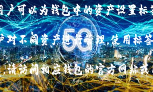 关于Tokenim的支持钱包，可以使用带标签的功能来帮助您管理和使用加密资产。以下是一些可能支持Tokenim且带标签功能的钱包：

1. **Trust Wallet** - 这是一款多币种钱包，用户可以为不同的代币设置标签，方便管理和使用。
  
2. **MetaMask** - 作为一个流行的以太坊及ERC20代币钱包，用户可以通过标记来管理他们的资产。

3. **Exodus Wallet** - 一款桌面和移动端钱包，支持用户为不同的加密货币资产设置标签。

4. **Atomic Wallet** - 这款钱包支持多币种，用户可以为钱包中的资产设置标签以便于分类。

这些钱包大多都具备用户友好的界面，能够便于用户对不同资产进行管理。使用标签的功能，可以帮助用户在管理日常交易时更加清晰。

如果您想了解更多具体钱包的使用方法或特定功能，请访问相应钱包的官方网站或用户指南。