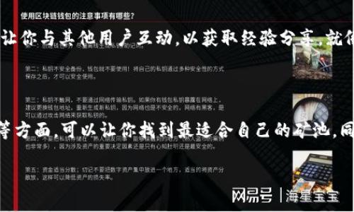 在选择Tokenim矿池时，有几个重要的因素需要考虑，包括矿池的信誉、手续费、支付方式以及支持的币种等。以下是一些指导原则，帮助你做出更好的选择：

### 1. 矿池的信誉与历史

为什么信誉很重要？
矿池的信誉能够反映其稳定性和安全性。选择一个知名度高、历史长的矿池，能够减少你遭遇潜在问题的风险。就像你在餐厅用餐，总是优先选择那些评价高的地方。

### 2. 手续费

谁不想省钱呢？
矿池通常收取一定的手续费，例如1%-3%。虽然这看似不多，但长期累积下来也是一笔不小的费用。所以，寻找手续费较低的矿池，可以让你的收益更可观。想象一下，支付给矿池的手续费就像是你在过马路时不小心掉下的零钱，虽然不多，但累积起来也挺心疼。

### 3. 支付方式与频率

快点往回跑，快点赚钱！
支付方式及其频率也是关键。某些矿池可能会提供每日或每周的支付，而其他的可能需要达到一定的收益才能付款。想象一下，等待一笔收入如同等公交车，长得让人焦心，尤其是当你知道在等待时其他人都在赚钱。

### 4. 支持的币种

这就像挑水果，样样都有见过的!
选择支持你想挖掘的币种的矿池。如果你只对某种特定的加密货币感兴趣，那么找一个专注于该币种的矿池将是最理想的选择。就像去水果摊，想吃苹果，但老板只卖香蕉，这种感觉就像失去了“美味”的机会。

### 5. 用户体验

流畅是一种享受
用户体验也是选择矿池时不能忽视的因素。一个好的界面和易于理解的操作流程可以让挖矿变得更加轻松愉快。想象一下，操作复杂的矿池界面就像是进入了迷宫，越走越是让人感到无奈和不舒服。谁还没点小烦恼呢？

### 6. 社区与技术支持

遇到问题，不怕，有人帮忙！
一个拥有活跃社区和及时技术支持的矿池，可以让你在遇到问题时拥有更好的解决方案。例如，加入矿池的Discord或Telegram社区，可以让你与其他用户互动，以获取经验分享。就像在学校里，朋友之间的互帮互助，让学习更加轻松。

### 结论

在选择Tokenim矿池时，一个综合评分可以更加清晰地帮助你做出决定。关注信誉、手续费、支付方式、支持的币种、用户体验以及社区支持等方面，可以让你找到最适合自己的矿池。同时，也要保持灵活开放的心态，市场变化万千，时刻了解最新的动态、政策以及行业趋势，才能在快速发展的加密货币市场中立于不败之地。

希望这些建议能助你在挖矿的旅程中更加顺利，少走弯路，早日实现自己的加密货币梦想！