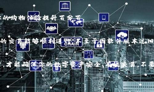 关于“imToken新钱包交易有限制吗”的问题，以下是一些相关的信息和建议：

### imToken新钱包的交易限制

1. **交易额度限制**：新注册的imToken钱包用户在未完成实名认证的情况下，可能会受到交易额度的限制。这是为了保护用户资产安全，同时也符合相关法律法规的要求。

2. **KYC（实名认证）要求**：许多钱包在新增用户的交易时，会要求进行KYC，以确保用户身份的合法性。一旦完成实名认证，用户的交易限制将会得到解除，能够进行更大的交易额度。

3. **网络拥堵情况**：在交易高峰期或是网络拥堵期间，交易的确认速度可能会变慢。虽然这不是严格意义上的“限制”，但用户需要耐心等待。

4. **交易费用**：每笔交易都需要支付一定的手续费。用户在发送交易时，需留意当前的矿工费设置，过低的手续费可能会导致交易延误或失败。

### 如何imToken交易体验

1. 完成实名认证
为了享受更高的交易额度，首先要做的就是完成钱包的实名认证。虽然有时感觉像是在排队等候，但这是确保你的权益的必要步骤，是一种安全保障。

2. 了解交易费用
在进行交易前，了解当前的交易费用是很重要的。如果你设置的矿工费过低，可能会让你的交易堪比“乌龟”慢慢爬行，到账时间久得让人怀疑人生。尝试设置一个合理的手续费，以提高交易的优先级。

3. 选择合适的交易时机
选择低峰时段进行交易，无疑可以让你的交易更加顺利。就像在超市购物，避免高峰期，会让你的购物体验提升百分百。

4. 保持钱包更新
时常保持imToken钱包的更新是非常重要的，新版本通常会修复bug并提升用户体验，确保你的交易能够顺利进行，不至于因软件版本过旧而产生不必要的麻烦。

### 结语
在使用imToken新钱包时，了解相关的限制和费用是至关重要的。只有通过合理的操作和监督，才能确保你的数字资产安全、有效交易。不要让小小的限制成为你投资的绊脚石，掌握这些小技巧，你也能在加密货币的世界中畅通无阻！

希望这些信息对你有所帮助，如有其他问题，请随时问我！