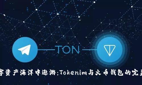 在数字资产海洋中遨游：Tokenim与火币钱包的完美对决