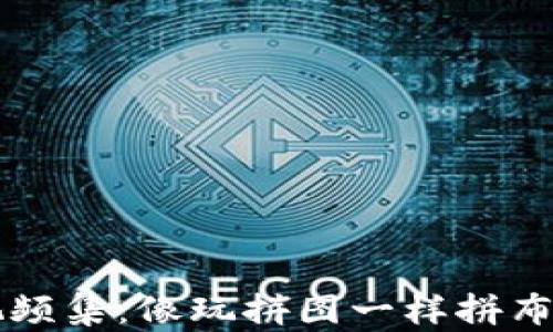 
区块链游戏视频集：像玩拼图一样拼布你的虚拟世界