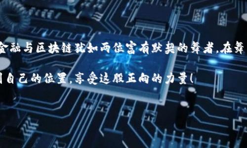 金融与区块链：一场现代经济的革命之舞

引言

在我们这数字化的时代，金融与区块链技术犹如一对翩翩起舞的舞者，在舞台上相互辉映、紧密结合。可以说，区块链技术以其去中心化、透明性和安全性深刻影响了金融行业。无论是投资、交易，还是支付，区块链技术都有其身影。那么，今天我们就来详细探讨一下“金融与区块链的结合”。

金融, 区块链, 影响分析, 数字经济/guanjianci

区块链：金融系统的新一轮革新

区块链技术的诞生，像是向传统金融系统扔了一颗“核弹”，迅速引起整个市场的震荡。过去，金融系统如同一条巨大的河流，各种信息流转受制于中心化的管理者。而区块链的出现，犹如给这条河流加了数条支流，不再局限于一条单一的水道，信息的流动变得更加自由与高效。

这种新的架构允许资金川流不息，纵横交错，再也不是依靠一个单一的金融机构进行控制，金融交易因此变得更为透明且可追溯。

智能合约：金融交易的“自动驾驶”

大多数人都喜欢自动驾驶的汽车，省时省力，安全又高效。区块链中的智能合约就像极了自动驾驶汽车，通过事先编写的代码，自动执行和管理合同。金融行业内的多个交易、支付和清算环节都可以通过智能合约进一步简化。

想象一下，您在买卖股票时，能够通过智能合约直接与交易所进行对接，不需要中介机构，再也不用担心“谁还没点小烦恼呢？”

提高透明度：清晰的金融海底世界

传统金融行业某些操作的复杂性常常让人摸不着头脑。要想知道资金的流向，需要追溯一堆繁琐的账目，就像是在海底捞针。而区块链技术的透明性则为金融交易提供了清晰的视图。

使用区块链，所有交易记录在公开的账本上，无论是个人银行转账，还是大型跨国企业的融资，均可追溯。资金流向逐一可查，就像海底世界的每一条鱼都能被一览无余。

金融包容性：为每个人铺就的通行证

区块链的去中心化特性，还能提高金融的包容性。许多传统金融服务在全球范围内存在着“金融排斥”的现象，尤其是在一些发展中国家，人们难以获得银行服务。然而，区块链技术的广泛应用，犹如为那些“被遗忘的角落”提供了一张通行证。

每个人都将有机会通过智能手机参与到金融系统中，进行存款、借款、投资等操作。这一趋势让我们有理由期待，未来的金融世界将会更加公平。

降低成本：金融服务的“减负”升级

传统金融机构在运营中产生的各种费用，包括人力成本、系统维护费等，都会转嫁给用户。而区块链的去中心化特性，显著降低了这些运营成本。

想象一下，若金融服务的费用能够降低到原来的50%，每个人都能享受到优质的金融服务，是不是听起来令人期待呢？

监管挑战与未来展望

当然，区块链技术在金融领域的应用绝非一帆风顺。伴随着其而来的，还有诸多监管挑战。各国政府面临如何监管和利用区块链技术这一新兴领域的严峻考验。

然而，我们也不必过于担心，毕竟，没有哪个路程不是经历风雨才见彩虹。区块链与金融的结合为我们铺就了一条前所未有的道路，未来的发展潜力不可限量。

结论

总的来说，金融行业与区块链技术的结合正在重塑我们的经济模式，带来数不胜数的机会和挑战。在这场革命的舞蹈中，金融与区块链犹如两位富有默契的舞者，在舞台上共同演绎出未来经济的新篇章。

未来的金融科技不仅仅是技术的更新换代，更是思维模式的转变。期待在不久的将来，我们每个人都能在这场舞蹈中找到自己的位置，享受这股正向的力量！

---
希望以上内容对您有所帮助。如需深入探讨某一特定章节或有其他需求，请及时与我联系！