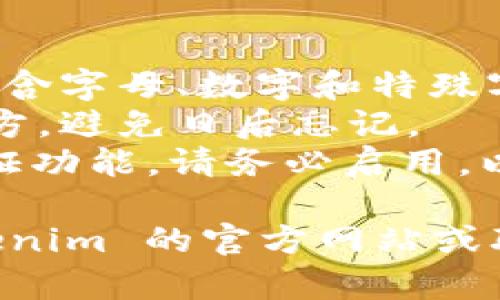 要修改 Tokenim 钱包的密码，您可以按照以下步骤进行操作：

### 步骤一：登录您的 Tokenim 钱包
1. **打开 Tokenim 应用**：在您的设备上找到并点击 Tokenim 钱包应用程序的图标。
2. **输入当前密码**：在登录界面，输入您当前的密码以访问您的钱包。

### 步骤二：进入设置菜单
1. **查找设置选项**：在钱包界面，找到并点击“设置”或“个人设置”选项。这通常位于右上角的三条横线或齿轮图标中。
2. **选择安全设置**：在设置菜单中，寻找“安全”或“隐私”设置选项。

### 步骤三：修改密码
1. **选择修改密码的选项**：在安全设置中，找到“修改密码”或“更改密码”的选项，并点击它。
2. **输入新密码**：按照提示输入您的新密码，并确认这一新密码。请确保新密码足够强，以提高钱包的安全性。
3. **保存更改**：完成新密码的输入后，点击“保存”或“确认”按钮，以便系统能够更新您的密码。

### 步骤四：确认密码修改
1. **重登验证**：为了确保修改成功，您可能需要重新登录一次您的钱包，使用新密码进行登录。
2. **检查邮箱**：有些钱包服务可能会向您注册的邮箱发送密码修改确认邮件，检查您的邮箱以确保您的密码已成功更新。

### 注意事项
- **密码强度**：确保您设置的密码复杂且唯一，包含字母、数字和特殊字符，增加安全性。
- **记下新密码**：建议将新密码记录在安全的地方，避免日后忘记。
- **启用双重验证**：如果 Tokenim 提供双重验证功能，请务必启用，以提升安全性。

如果在修改过程中遇到任何问题，您可以参考 Tokenim 的官方网站或联系客服寻求帮助。