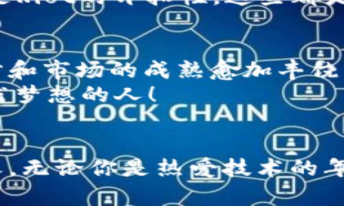 区块链大牛股的骑士：投资的数字王国

区块链股票, 牛股投资, 加密货币, 数字资产/guanjianci

引言：区块链的奇妙世界
在现代投资领域，区块链可以说是一个神秘而又引人入胜的数字王国，宛如一位骑士般强势而又充满潜力。随着加密货币的横空出世，越来越多的投资者开始将目光瞄准区块链相关股票，期望在这个崭新的领域中寻找那几只“牛股”。
但是，牛股并非随处可寻，就像一块璞玉，只有经过打磨才能绽放光芒。本文将深入探讨几只备受瞩目的区块链大牛股，帮助你在这片数字资产的海洋中找到属于你的投资宝藏。

区块链牛股概述
首先，让我们明确一下什么是“牛股”。在股票市场中，牛股通常指那些在一定周期内价格大幅上涨、表现优于市场整体的公司股票。而在区块链世界，牛股不仅需要具备良好的市场表现，还需要在技术、团队、应用场景等多个维度都崭露头角。
那么，哪些股票可以被称之为区块链的“骑士”？

一、Coinbase（CBSE）：数字货币的超市
首先向大家介绍的是emCoinbase/em。如果说区块链是数字货币的超市，那么Coinbase无疑是这家超市的领头羊。它为用户提供了一个简单、安全的钱包，可以存储多种加密货币。就像超市的顾客，用户可以轻松地在这里买卖自己的加密货币。
Coinbase的股票自上市以来持续受到投资者青睐，虽然市场中偶尔会有一些波动，但24/7的运营能力和强大的用户基础，将使其在未来的牛市中有着广阔的前景。想要投资牛股？Coinbase或许是一个不错的选择，谁不想来一场数字货币的购物狂欢呢？

二、NVIDIA（NVDA）：数字矿工的好伙伴
另一个被广泛关注的股票是emNVIDIA/em。在区块链时代，矿工就像是城市中的建筑工人，而NVIDIA则是他们强有力的工具。它的显卡产品被广泛用于矿洞（数字挖矿的地方），帮助矿工们挖掘出更多的数字货币。
随着加密货币热度的持续，上游矿机的需求持续增加，NVIDIA的股价也有着强劲的表现。为了在“矿洞中挖金子”，不少投资者选择将NVIDIA作为他们的“工具”。当然，记得穿上安全帽，矿工的生活可是有点辛苦的！

三、Square（SQ）：为数字商贸打下基石
emSquare/em是一家提供支付服务的科技公司，致力于为商家和消费者提供顺畅的支付体验。在区块链技术日益突显的今天，Square尝试通过比特币等加密货币来创新支付方式，为商户赋能。
未来，能否顺利从传统金融转向数字金融，Square将起到重要的纽带作用。想象一下，未来的超市结账时，顾客可以用比特币替代现金，这不是梦想，而是正在逐步成为现实的趋势！你愿意在这样的超市里购物吗？

四、Riot Blockchain（RIOT）：数字资产的先锋
最后要提到的是emRiot Blockchain/em，它是一个专注于区块链和数字资产投资的公司。就好比在这片数字土地上开荒的先锋，Riot不仅在挖矿业务上大展拳脚，还在区块链技术的开发领域深入探索。
考虑到未来对区块链应用的需求不断增加，Riot的计划及布局将可能使其在牛市中获得良好的回报。你也是骑士的一员，想要在这场投资之旅中获得辉煌的战果吗？

总结：拥抱区块链！
经过以上对几只区块链大牛股的探讨，我们可以看到，区块链已经从科技的边缘走向了主流，为广大投资者提供了丰富的机遇。当然，投资股市如同骑行在险峻的山路，既需要勇气，更需要审慎。务必研究和把控风险，才可以在这场投资的探险中走得更远。
谁还没点小烦恼呢？选择心仪的牛股，便跃入了投资的快车道。无论是Coinbase的便捷性、NVIDIA的实力、Square的创新，还是Riot的开拓性，这些都是让我们对未来充满期待的选择。让我们一起迎接区块链时代的到来，成为未来的赢家吧！

未来展望：区块链的无限可能
区块链的未来是光明的，或许在不久的将来，投资用加密货币支付买咖啡将不再是个新鲜事。相关的牛股也会随着技术的进步和市场的成熟愈加丰饶。希望每位投资者都能在这片创新的土地上找到属于自己的金矿，乘风破浪，勇往直前。
投资不是儿戏，保持好奇心和理性分析，才能在这条路上走得更稳、更远。记住，未来属于敢于梦想的人，也属于那些愿意去实践梦想的人！

结语：激活数字资产的投资热情
区块链正在改变我们的生活布局，我们的投资方式也正在悄然发生变化。站在这个风口上，区块链牛股的投资具有了新的意义。无论你是热爱技术的年轻人，还是寻求新机会的老将，都可以在这场数字与财富的交融中找到自己的位置。记得，投资的骑士们，勇往直前，问鼎未来！