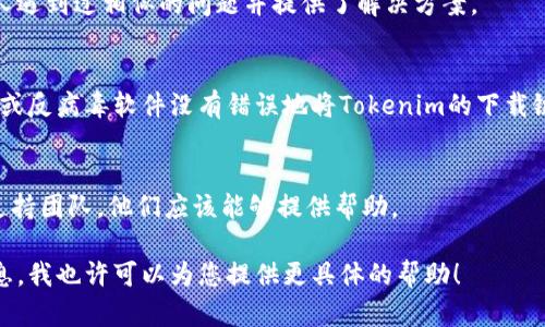 看起来您在寻找Tokenim 2.0的下载链接或者遇到了下载问题。为了帮助您更好地解决这个问题，您可以尝试以下几种方法：

### 检查官方网站
首先，请访问Tokenim的官方网站，确认是否有最新的下载链接或更新信息。有时候，软件更新会变动下载地址，或可能会进行维护。

### 使用社交媒体和社区
在Twitter、Reddit或其他社交媒体平台上搜索有关Tokenim 2.0的信息。软件的开发者通常会在这些平台上发布最新消息，或者您能在相关的讨论中找到其他用户的解决方案。

### 查看用户支持论坛
访问开发者的支持论坛或查找相关的技术支持社区，看看是否有人遇到过相似的问题并提供了解决方案。

### 检查防火墙和反病毒软件
有时候，您的网络安全软件可能会阻止某些下载。确保您的防火墙或反病毒软件没有错误地将Tokenim的下载链接标记为有害。

### 联系客户支持
如果以上方法都没有解决问题，请考虑直接联系Tokenim的客户支持团队。他们应该能够提供帮助。

如果您能提供更多信息，例如您在下载过程中遇到的具体错误消息，我也许可以为您提供更具体的帮助！