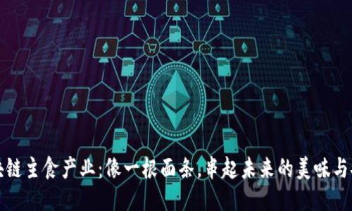 区块链主食产业：像一根面条，串起未来的美味与安全