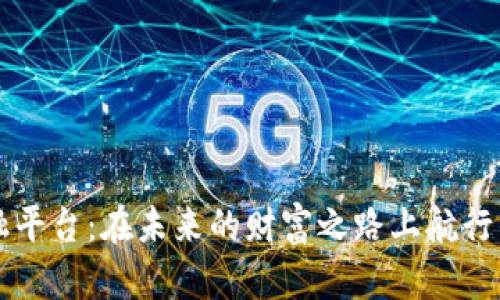区块链金融平台：在未来的财富之路上航行的智慧船只