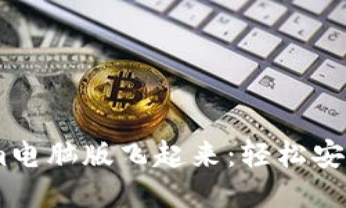 ### 让Tokenim电脑版飞起来：轻松安装指南，拒绝烦恼！