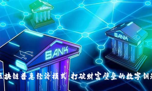 区块链普惠经济模式：打破财富壁垒的数字钥匙