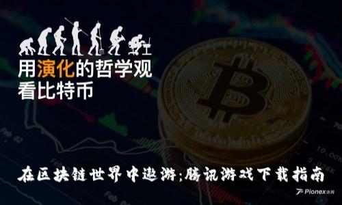 在区块链世界中遨游：腾讯游戏下载指南