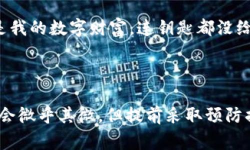 在加密货币和区块链的世界中，助记词（Mnemonic Phrase）是一种重要的安全特征，它可以帮助用户恢复他们的钱包并访问他们的数字资产。然而，许多用户可能面临这样的问题：忘记了助记词或从未记录下助记词。对于这些用户来说，恢复钱包的过程可能非常棘手，甚至几乎不可能。下面，我们将详细探讨这个问题，以及可供考虑的选项。

什么是助记词？
助记词是一个由一系列单词组成的短语，通常由12到24个单词组成，用于生成和恢复加密钱包。这些单词在特定的顺序中共同工作，以便在用户需要时恢复其私钥和钱包。

没有助记词严重吗？
可以说，这是一种“无钥匙”的状态。在这种情况下，用户无法访问他们的钱包，也不能转移或管理他们的资产。就像拥有一座豪华的房子，却没有钥匙打开门那样，价值千金，但却无从利用。谁还没点小烦恼呢？

为什么要保管助记词？
助记词是访问和控制加密资产的重要凭证。如果用户丢失或忘记助记词，钱包内的资产可能永远无法恢复。因此，安全保管助记词是一个非常重要的步骤，建议用户将其写下来并放在一个安全的地方，而不是仅仅依赖电子存储。

如果没有助记词还能恢复钱包吗？
遗憾的是，如果没有助记词，大多数情况下是无法恢复钱包的。这就好比一个高度加密的保险箱，只有你拥有的密钥才能打开。即使是最先进的技术也无法破解这个密钥。

可能的救赎方案
虽然没有助记词通常意味着无法恢复钱包，但我们还是可以探索一些潜在的解决方案，尽管它们的成功率可能微乎其微：
ul
    listrong检查备份：/strong一些钱包可能会创建自动备份，您可以查看是否有其他可恢复的信息。/li
    listrong联系支持团队：/strong如果您在使用某个特定钱包，尝试联系他们的客户支持团队。他们可能会提供指导或帮助。/li
    listrong找回密码：/strong有些钱包可能提供找回密码的选项，尽管通常需要记住一些信息。/li
/ul

如何避免未来的问题？
为了避免未来因丢失助记词而带来的困扰，建议采取以下措施：
ul
    listrong保存多个副本：/strong将助记词的多个副本写在不同的地方，并放置在安全的环境中。/li
    listrong定期检查：/strong时不时检查一下您保存的助记词，确保它们没有损坏或丢失。/li
    listrong使用硬件钱包：/strong考虑使用硬件钱包，这些设备通常会有更强的安全性，并可能提供备份选项。/li
/ul

结论
失去助记词可能让人感到绝望，但了解这一点也能帮助我们更加小心地对待个人资产，以避免未来同样的悲剧。谁说对待数字货币就不能带点幽默呢？“这是我的数字财富，连钥匙都没给我！”

最后，不论是在数字资产还是其他领域，保持对信息的重视和备份是非常关键的。希望您能拥有一个安全稳定的钱包，并妥善处理您的助记词。

通过以上分析，我们看到助记词的重要性，以及在无法恢复的情况下，如何最佳地进行应对和避免未来同样的情况。虽然没有助记词的情况下钱包恢复的机会微乎其微，但提前采取预防措施，确保信息安全，是每一个数字资产持有者应尽的责任和义务。