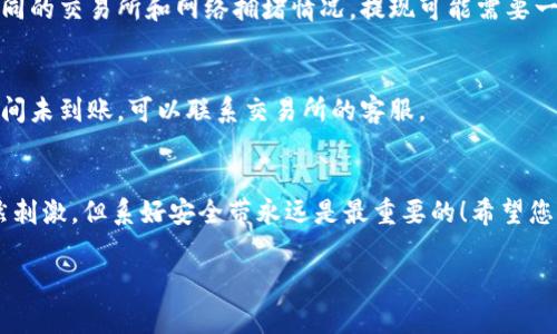 提现Token (如USDT) 通常是指将您在某个加密货币交易所或钱包中持有的Token转换为法定货币或其他数字资产，并将其转移到您的银行账户或其他钱包中。以下是一般步骤，具体步骤可能因交易所或平台而异：

### 第一步：选择交易所
首先，您需要确定您要提现的Token是否在您所选择的交易所或平台上进行交易。USDT（Tether）是市场上流通性较高的稳定币，因此大多数主流交易所基本都支持USDT的提现操作。常见的交易所包括币安、火币、OKEx等。

### 第二步：登录您的账户
进入您注册的交易所网站，使用您的账户信息登录。如果您还没有账户，您需要先进行注册并完成身份验证（KYC）。

### 第三步：找到提现选项
登录后，查找“钱包”或“资金管理”的选项，然后选择“提现”或“提币”。不同交易所的术语可能有所不同，但大体上都会有类似的选项。

### 第四步：选择要提现的Token
在提现界面，您会看到一个下拉菜单或列表，选择USDT（Tether）作为要提现的Token。如果您持有多种加密货币，则需要特别注意选择正确的Token。

### 第五步：输入提现金额
在输入框中填写您想要提现的USDT数量。请记住，很多交易所会对提现的金额设定最低限制，确保您提现的数量符合要求。

### 第六步：输入提现地址
这一步非常重要，您需要输入您的目标钱包地址。确保地址输入正确，因为加密货币交易是不可逆的，错误的地址将导致资产永久丢失。

### 第七步：确认提现信息
在提交提现请求之前，仔细检查所有信息，包括提现金额、地址和费用。这一刻就像是在确认一份重要的订单，没有人想因为一次失误而悔恨不已，对吧？

### 第八步：完成安全验证
许多交易所会要求您完成一些安全验证步骤，比如输入短信验证码或二次验证（2FA）。这是为了确保账户安全，防止被黑客攻击。

### 第九步：提交提现申请
一旦验证完成，您可以点击“确认提现”或“提交”按钮。系统会处理您的提现请求。根据不同的交易所和网络拥堵情况，提现可能需要一些时间完成。

### 第十步：查询提现状态
在您的账户中，可以查看提现申请的状态。通常会显示为“处理中”或“已完成”。如果长时间未到账，可以联系交易所的客服。

### 总结
提现USDT的流程其实并不复杂，但每一步都需要谨慎对待。就像在游乐园的过山车，虽然刺激，但系好安全带永远是最重要的！希望您能顺利提取您的资产，安心享受加密世界带来的乐趣。

如果有需要了解更多具体提现操作细节或其他关于USDT的知识，欢迎继续提问！