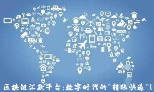 
区块链汇款平台：数字时代的“转账快递”！