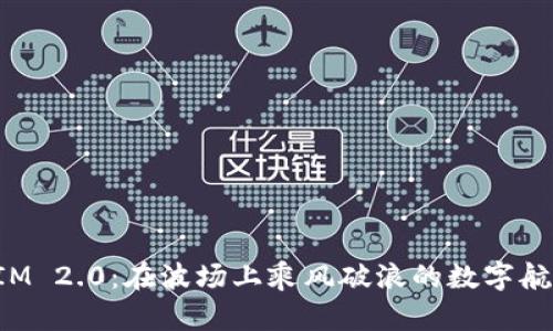 TokenIM 2.0：在波场上乘风破浪的数字航海之旅