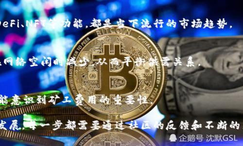 提高Tokenim 2.0的旷工费（矿工费用）通常涉及几个方面，具体的内容和调整方法可能会因项目的细节与社区的需求有所不同。以下是一些改善和提高旷工费的方法，可以应用于Tokenim 2.0或任何其他加密货币项目：

1. 增加网络使用需求
很简单: 交易越多，矿工费就越高。通过增加Tokenim的使用场景和需求，能有效提高旷工费用。例如，鼓励更多的商家使用Tokenim作为支付手段，或者在某些平台中推出特殊的Tokenim奖励活动。

2. 改善用户体验
如果用户在使用Tokenim时的体验良好，他们就会愿意多进行交易，从而增加网络拥堵，进一步提高旷工费用。提升用户界面的友好性、降低交易的复杂性等，都是提高用户体验的好方法。

3. 矿工激励计划
建立奖励机制，鼓励矿工来处理更多的交易。合理分配交易费用给处理交易的矿工，激励他们参与到Tokenim的网络中来。例如，可以定期发放Token奖励，吸引更多矿工。

4. 提高交易速度
当用户希望快速确认交易时，他们往往愿意支付更高的矿工费。通过区块链的性能，使得交易确认时间更快，可以鼓励用户支付更高的手续费。

5. 增加市场营销
通过增加品牌曝光与市场推广，例如社交媒体活动、合作伙伴关系、社区活动等，提升Tokenim的知名度将会吸引更多用户使用，从而增加交易数量和矿工费用。

6. 持续创新与更新
保持项目的活跃性和创新性，定期推出新的功能和更新，吸引用户不断回归。例如，增加DeFi、NFT等功能，都是当下流行的市场趋势。

7. 考虑动态收费机制
动态设置矿工费用可以更加合理地激励矿工。在需求高峰期时，适当提高矿工费用，而在网络空闲时减少，从而平衡供需关系。

8. 教育与引导用户
创建关于如何交易费用的指南，帮助如何选择合适的费用级别，让他们在交易的时候更能意识到矿工费用的重要性。

通过以上几个方面的努力，可以有效提高Tokenim 2.0的旷工费，进而促进网络的良性发展。每一步都需要通过社区的反馈和不断的来不断调整，以适应市场的变化与用户的需求。