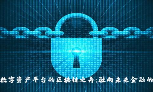 搭建数字资产平台的区块链之舟：驶向未来金融的蓝海