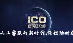 解码Tokenim 2.0：人工客服的新时代，像拨动时光机