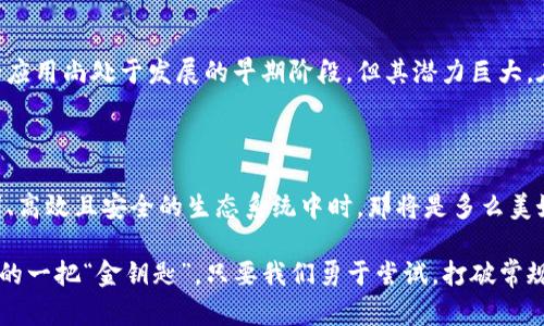 在深入探讨区块链的共性之前，我们先来了解一下区块链的基本概念。区块链是一种分布式账本技术（DLT），其核心特征在于去中心化、透明性和不可篡改性。它的出现不仅彻底改变了数字货币的交易方式，还延伸到了许多行业，如供应链管理、金融服务、医疗健康等。

### 去中心化：权力的“无主之地”

在传统的数据库模型中，数据通常由一个中心化的实体控制。例如，银行或者社交媒体平台，这些公司都拥有对用户数据的绝对控制权。而区块链的共性之一就是去中心化，它就像是一个无主的公共图书馆，任何人都可以在这里查阅书籍，也可以将自己的书籍放进去。

区块链通过节点（或称参与者）之间的共识机制，确保没有单一实体可以操控整个网络。这种结构不仅增强了安全性，还降低了信任的门槛。用户不再需要依赖某个中心化机构来验证交易的真实性。大家共同记账、共享信息，这种模式就如同大家一起在拼图，缺一不可，每个拼图的参与者都对整个图案的完整性负有责任。

### 透明性：公开的“魔法书”

想象一下，如果所有人的财务记录都能在一个透明的系统中公开，大家都能看到，每一笔交易都记载在一个不可更改的账本上，那样你还敢做违法的事情吗？区块链提供的透明性就像是一个“魔法书”，每个人都能随时翻阅，而没有人能把自己的历史抹去。

这种透明度使得区块链在许多应用场景下，尤其是相关于资金流动或者供应链等领域，得到了广泛的认可和应用。消费者可以追踪产品的来源，而不必担心信息的遮蔽和误导。例如，在食品行业，利用区块链可以追踪食品从田间到餐桌的每一个环节，确保食品安全。

### 不可篡改性：时间的“守卫者” 

不可篡改性是区块链的另一大共性。这意味着一旦数据被录入区块链，就无法被篡改或删除。可以将其比作一个永恒的雕刻，经过时间的打磨，任何人都无法轻易改变它的形状和内容。

不可篡改性的重要性在于它提高了数据的可靠性，特别是在像金融、法律文书等需要保留原始记录的行业中，更是显得尤为关键。在法庭上，如果有区块链记录的证据，那么这个证据的真实性几乎是毋庸置疑的。

### 智能合约：区块链的“自动驾驶” 

在区块链技术中，智能合约可以被视作一种自动化的协议。它就像是一辆自动驾驶的汽车，无需驾驶员的干预，按部就班地完成设定的任务。例如，条件满足时，智能合约会自动执行相关操作。这种能力可以极大地减少传统合约中由于人为因素导致的出错可能性。

智能合约常常用于金融交易、保险理赔、供应链管理等领域，帮助各方高效地执行合约，加快流程。此外，它们的自动执行功能消除了中介的需要，从而节省了时间和费用。

### 共识机制：区块链的“民主投票” 

共识机制是区块链技术中用来确保所有参与者就数据的真实性达成一致的方式。可以将其比作一个着名的民主投票机制，没人能单独决定谁是赢家，所有人都需共同参与投票。

在区块链中，不同的共识机制，如工作量证明（PoW）、权益证明（PoS）等，具备不同的特点和适用领域。在工作量证明中，矿工通过解决复杂的数学问题来获得新的区块；而在权益证明中，用户通过持有代币的数量和时间来参与共识。这种设计能够降低欺诈和攻击的风险，确保网络的安全。

## 总结：区块链的未来展望

通过以上四个共性，我们可以看出，区块链技术具备提高透明性、减少信任成本、提高交易效率和保障数据安全等诸多优点。虽然区块链的应用尚处于发展的早期阶段，但其潜力巨大，在未来的金融、商业和社会管理等领域，必将带来更多的创新和变革。

### 致未来：共创美好明天

未来，区块链技术有望结合人工智能、物联网等新兴技术，创造出更加强大和高效的系统。不妨想象一下，当每个人都能够参与到一个透明、高效且安全的生态系统中时，那将是多么美好的景象。我们期待这一美好图景的实现，而这，正是由于区块链的共性所带来的无限可能。

在这条探索之路上，谁没有点小烦恼呢？但正是这些挑战成就了我们的成长。而区块链的出现，更是为我们提供了应对未来各种不确定性的一把“金钥匙”。只要我们勇于尝试，打破常规，共同探索，区块链世界将带我们踏上一个更美好的明天。