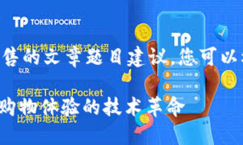 以下是一些关于区块链零售的文章题目建议，您可以根据需要进行调整或使用：

1. 区块链零售：颠覆传统购物体验的技术革命