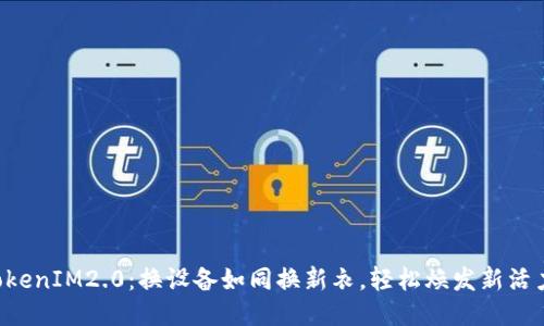 “TokenIM2.0：换设备如同换新衣，轻松焕发新活力！”