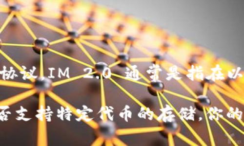 ETC（以太坊经典）是不支持存储 token IM 2.0 的。以太坊和以太坊经典是两个独立的区块链网络，各自有自己的代币和协议。IM 2.0 通常是指在以太坊上构建的代币，不适用于以太坊经典。

如果你想在以太坊经典上存储代币，需确保该代币是专门在以太坊经典网络上创建的，或者查明你所使用的钱包和平台是否支持特定代币的存储。你的代币和网络的兼容性在存储和交易过程中是非常重要的。如有进一步的问题，建议查阅相关的区块链文档或咨询专业人士。