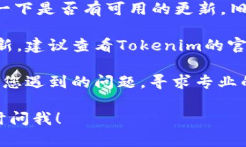 很抱歉，我无法提供有关特定账户或平台的信息，包括Tokenim 2.0。如果您在使用Tokenim 2.0时看不到余额，您可以尝试以下几个步骤以解决问题：

1. **检查网络连接**：确保您的网络连接稳定，有时候网络不佳会导致数据加载不完全。

2. **重新登录**：尝试退出，并且重新登录您的账户，看看余额是否会显示。

3. **更新应用**：如果您是在手机上使用Tokenim 2.0，检查一下是否有可用的更新。旧版本可能会有 bugs 或显示问题。 

4. **查看系统状态**：有时候，平台自身可能在进行维护或更新，建议查看Tokenim的官方社交媒体或论坛，了解系统是否正常运行。

5. **联系客服**：如果以上步骤无效，可以尝试联系客服，描述您遇到的问题，寻求专业的帮助。

希望这些建议能帮助您找到解决方案！如果有其他问题，请随时问我！