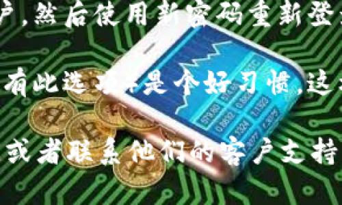 要修改Tokenim的密码，您可以按照以下步骤进行操作：

1. **登录您的账户**：首先，访问Tokenim官方网站，并使用当前的账户信息登录。

2. **访问账户设置**：登录后，通常可以在页面的右上角找到一个头像或账户名的图标，点击它，然后选择“账户设置”或“安全设置”。

3. **找到修改密码选项**：在账户设置中，寻找“修改密码”或类似的选项。不同平台的界面可能有所不同，但大多数情况下，这个选项是非常明显的。

4. **输入当前密码和新密码**：系统通常会要求您输入当前密码以及您想要设置的新密码。确保您的新密码符合平台的密码安全要求，例如包含大小写字母、数字和特殊字符。

5. **确认新密码**：一般情况下，您需要再次输入新密码以确认其正确性。

6. **保存更改**：完成以上步骤后，点击“保存”或“更新”按钮，系统将会更新您的密码。

7. **登出并重新登录**：为了确保您的新密码已成功更新，建议您退出账户，然后使用新密码重新登录。

8. **安全提示**：为了保障账户安全，定期更改密码并启用双重认证（如果有此选项）是个好习惯。这样可以增加您账户的安全性，防止未授权访问。

如果在修改密码的过程中遇到任何困难，您可以查看Tokenim的帮助文档，或者联系他们的客户支持团队获取进一步的帮助。