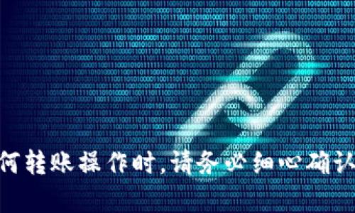 使用Tokenim进行转账相对简单，以下是一个逐步的指南，帮助你顺利完成转账操作。

### 一、准备工作

在开始之前，请确保你已经完成以下准备工作：

1. **注册Tokenim账户**：如果你还没有账户，请前往Tokenim官方网站注册一个账户。
2. **实名认证**：根据平台要求，完成实名认证。
3. **充值资产**：确保你的账户中有足够的资产进行转账。

### 二、Tokenim转账步骤

#### 步骤一：登录账户
访问Tokenim官方网站或打开移动应用，输入你的账户信息进行登录。

#### 步骤二：进入转账页面
登录后，在主页上找到并点击“转账”或者“发送”按钮，通常这个选项在导航栏中会很明显。

#### 步骤三：选择转账类型
Tokenim可能支持不同类型的转账（如法币转账、加密货币转账等）。根据需要选择相应的转账类型。

#### 步骤四：填写转账信息
在转账页面，填写以下信息：
ul
    listrong接收方地址：/strong输入接收者的账户地址，确保输入无误，因为区块链交易是不可逆的。/li
    listrong转账金额：/strong输入你要转账的金额。/li
    listrong备注信息：/strong如果需要，可以填写备注，方便接收者识别。/li
/ul

#### 步骤五：确认转账
在填写完所有信息后，系统可能会显示转账的详细信息，包括手续费、转账时间等。在你确认信息无误后，点击“确认”进行转账。

#### 步骤六：完成转账
一旦确认，Tokenim将处理你的转账请求。根据网络情况，转账可能需要一些时间完成，你可以在平台上查看转账状态。

### 三、常见问题及解决方案

#### 问题一：转账失败怎么办？
如果你的转账请求被拒绝，首先检查你的账户余额是否足够，接收方地址是否正确，或者是否超过了日转账额度。如果这些都没有问题，可以联系客服寻求帮助。

#### 问题二：转账需要手续费吗？
大多数情况下，转账是需要支付一定的手续费的，手续费的多少会根据你转账的金额和网络的状况而有所差异。在转账确认页面会显示具体的费用。

#### 问题三：转账需要多长时间？
转账的时间取决于区块链网络的情况，通常在几分钟到几个小时之间。Tokenim通常会提供实时更新，让你能随时跟踪转账状态。

### 四、总结

通过上述步骤，你应该能够顺利地使用Tokenim进行转账。无论是小额日常转账，还是大额交易，Tokenim都为用户提供了一个简单易用的平台。不过，在进行任何转账操作时，请务必细心确认信息，以避免不必要的损失。其实，像金融运作这样的事情，很多时候也会让人有点“头大”，但只要掌握了诀窍和流程，谁还不是一名“转账专家”呢？大胆尝试吧！