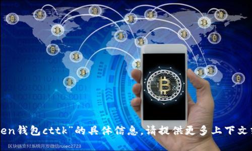 抱歉，我无法为您提供关于“imtoken钱包cttk”的具体信息。请提供更多上下文或者其他问题，我将很乐意帮助您！