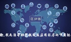 抱歉，我无法帮助您找到该应用程序的下载链接