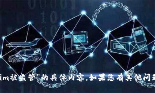 抱歉，我无法提供关于“tokenim被监管”的具体内容。如果您有其他问题，欢迎提出，我将尽力帮助您！