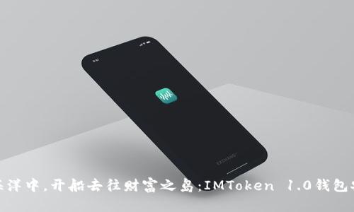 在数字货币的海洋中，开船去往财富之岛：IMToken 1.0钱包安卓下载全攻略
