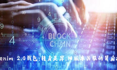 “Tokenim 2.0钱包：转身是岸，旧版本关服的背后故事”