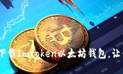 如同打开万花筒：一键下载Imtoken以太坊钱包，让你的数字资产五彩斑斓