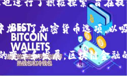 区块链金融是近年来金融科技领域最热门的话题之一，吸引了众多公司和机构的关注。以下是一些进军区块链金融领域的知名公司：

1. **Ripple**：Ripple正在用其区块链技术重新定义跨境支付。不过，不同于传统金融方式，Ripple的解决方案大幅降低了交易时间和成本。

2. **Chainalysis**：这家公司专注于提供区块链数据分析服务，帮助金融机构和监管部门识别和追踪区块链交易，保护金融安全。

3. **Circle**：Circle是一家数字货币金融公司，推出了USDC稳定币，旨在为加密货币的使用提供稳定性和合规性。

4. **BlockFi**：BlockFi提供加密货币借贷和储蓄服务，用户可以通过抵押加密资产获得贷款，也可以获得利息回报。

5. **Binance**：作为全球最大的加密货币交易所，Binance不仅提供交易服务，还通过Binance Smart Chain发展去中心化金融（DeFi）产品。

6. **Coinbase**：Coinbase是一家知名的加密货币交易平台，最近也开始涉足区块链金融服务，包括提供数字资产托管和交易服务。

7. **Goldman Sachs**：作为传统金融巨头，Goldman Sachs已经开始探索区块链技术在金融交易和投资方面的应用。

8. **JPMorgan Chase**：这家银行已经推出了自己的区块链平台Quorum，以增强其支付和交易服务的效率。

9. **Ant Group（蚂蚁集团）**：蚂蚁集团在区块链技术上也进行了积极探索，旨在提升其金融服务的透明度和安全性。

10. **Fidelity Investments**：Fidelity在其投资服务中加入了加密货币选项，以吸引希望进入数字资产市场的投资者。

以上公司都在不同的方面利用区块链技术，推动金融行业的变革和发展。区块链金融的前景广阔，未来可能还会有更多的公司加入这个领域。