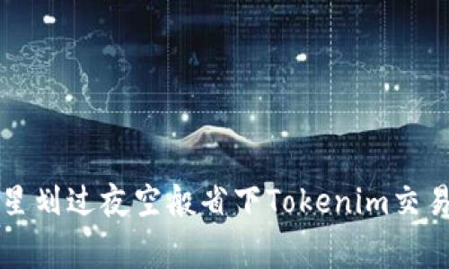 如何像流星划过夜空般省下Tokenim交易的矿工费