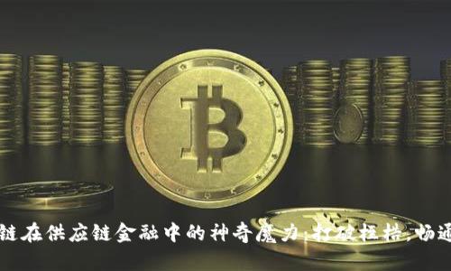 区块链在供应链金融中的神奇魔力：打破桎梏，畅通无阻