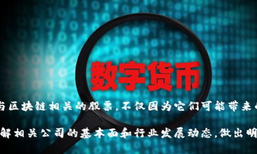 区块链技术作为一种新兴科技，在金融、 logistics、供应链等多个领域发挥着至关重要的作用。伴随着这一技术的发展，一些与区块链相关的公司股票也逐渐引起了投资者的关注。在中国A股和香港股市中，涉及区块链的公司的股票数量在不断增加。以下是一些在这两个市场中与区块链相关的股票。

### A股市场中的区块链股票

1. **中软国际 (00354.HK)**
   - 中软国际是一家在软件和信息技术服务领域表现突出的公司，近年开始拓展其区块链技术的研究与应用。

2. **恒生电子 (600570)**
   - 该公司提供金融软件和信息技术服务，也在逐步布局区块链业务，尤其是在金融科技领域。

3. **广电运通 (002152)**
   - 广电运通专注于智能支付解决方案，并已将区块链技术应用于支付和身份认证等领域。

4. **北信源 (300352)**
   - 这家公司专注于网络安全和数据保护，同时积极探索使用区块链技术来增强其产品线的安全性。

5. **数字货币链 (600401)**
   - 随着数字货币的发展，该公司在有合适条件的区块链技术上积极探索新的商业模式。

6. **虹软科技 (300655)**
   - 作为计算机视觉与深度学习的行业先锋，虹软科技近年来开始探索区块链技术在数据保护方面的应用。

### 香港市场中的区块链股票

1. **香港交易所 (03888)**
   - 作为全球市场的重要组成部分，香港交易所正积极推动区块链技术在交易和清算领域的应用。

2. **亿信国际 (00335)**
   - 专注于区块链技术的投资与开发，致力于推动区块链技术在各个行业的应用。

3. **新东方教育科技 (EDU)**
   - 虽然以教育为主，但他们对新兴科技也极有兴趣，包括区块链技术在内的创新技术将成为他们未来的发展方向之一。

4. **瑞声科技 (02018)**
   - 该公司虽然以声学科技为主，但也在寻求区块链技术的创新应用，尤其是在设备保护与安全方面。

### 结语

区块链技术正在逐渐进入各个行业，无论是传统行业还是新兴行业，都对这一技术表现出了浓厚的兴趣。投资者可以关注这些与区块链相关的股票，不仅因为它们可能带来的投资机会，更因为它们可能在未来的经济生态中扮演重要角色。

需要注意的是，尽管区块链技术前景广阔，但相关公司股票的投资也存在一定风险，建议投资者在进行股票投资时，务必充分了解相关公司的基本面和行业发展动态，做出明智的投资决策。
