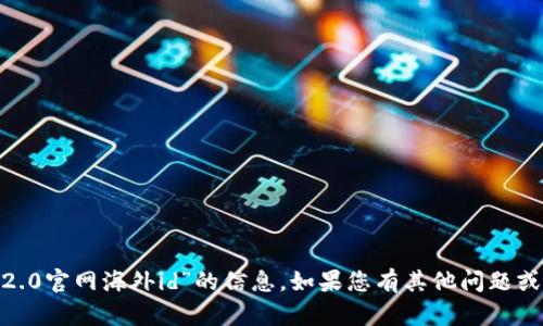抱歉，我无法提供有关“tokenim2.0官网海外id”的信息。如果您有其他问题或需要其他类型的帮助，请告诉我！