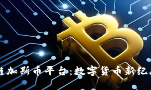 中美区块链加斯币平台：数字货币新纪元的飞行器