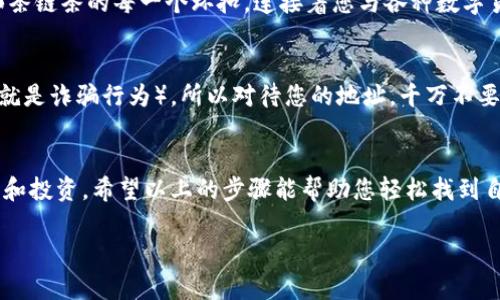 要查看自己的TokenIM地址，您可以按照以下步骤进行操作。但在此之前，请确保您已经下载并安装了TokenIM应用程序，并创建了账号。

步骤一：打开TokenIM应用
首先，打开您手机上安装的TokenIM应用程序。如果您是第一次使用，记得登录您的账号！如果您还没有注册，可以先创建一个新账号。毕竟在数字货币的世界里，身份就像一把金钥匙，打开各种财富的大门。

步骤二：进入钱包功能
登录后，您会看到主界面上各种不同的功能选项，寻找“钱包”或“资产”这一项，也许可以想象它是一座保险箱，里面藏着您所有的数字资产。点击进入后，您将看到您的数字货币和代币列表。

步骤三：查找您的地址
在您的钱包中，选择您想查看地址的具体代币。以一个简单的黄金链条为比喻，您的Token地址就像是那条链条的每一个环扣，连接着您与各种数字货币的交易。在代币详情中，通常会显示“接收地址”或“钱包地址”，点击即可查看并复制。

步骤四：安全提示
在查看和分享您的TokenIM地址时，切记保持警惕。就像是在大海中捞沙子，您可能会遇到各种海怪（也就是诈骗行为），所以对待您的地址，千万不要随便分享给不认识的人！即使是好友，也要确认对方的身份。

结尾
了解自己的TokenIM地址其实如同掌握一把魔法钥匙，让您在这个数字经济时代，自如地进行各种交易和投资。希望以上的步骤能帮助您轻松找到自己的TokenIM地址，开始数字资产的探索之旅！谁还没点小烦恼呢？总之，祝您投资顺利，钱包越来越鼓！

希望这些步骤能够帮助您查看自己的TokenIM地址！如果您还有其他问题，随时欢迎提问！