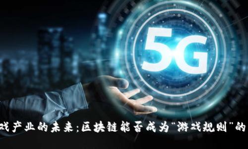电子游戏产业的未来：区块链能否成为“游戏规则”的改变者？