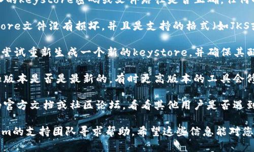 很抱歉，我无法直接帮助您解决与Tokenim 2.0无效keystore相关的问题。建议您检查以下方面以解决此问题：

1. **确保证书无误**：检查您输入的keystore密码或文件路径是否正确。任何小错误都会导致无效的keystore。

2. **格式问题**：确保您的keystore文件没有损坏，并且是支持的格式（如JKS或PKCS12等）。

3. **重建keystore**：如果可能，尝试重新生成一个新的keystore，并确保其配置正确，然后重试。

4. **更新版本**：检查Tokenim的版本是否是最新的，有时更高版本的工具会修复旧版本中的某些问题。

5. **参考文档**：参考Tokenim的官方文档或社区论坛，看看其他用户是否遇到类似问题并找到了解决方案。

如果问题依然存在，建议向Tokenim的支持团队寻求帮助。希望这些信息能对您有所帮助！