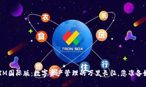 钱包TokenIM国际版：数字资产管理的万里长征，您准备好出发了吗？